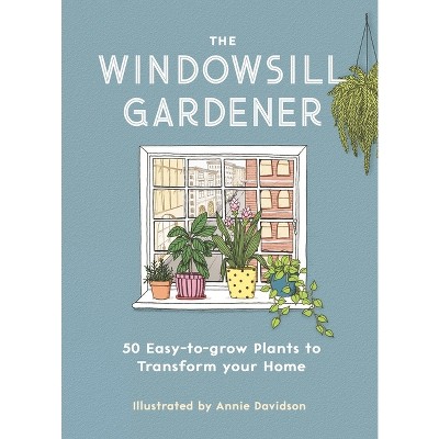 The Windowsill Gardener - by  Liz Marvin (Hardcover)