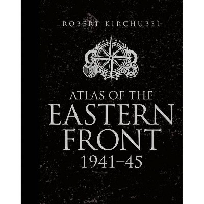 Atlas of the Eastern Front - (General Military) by  Robert Kirchubel (Hardcover)