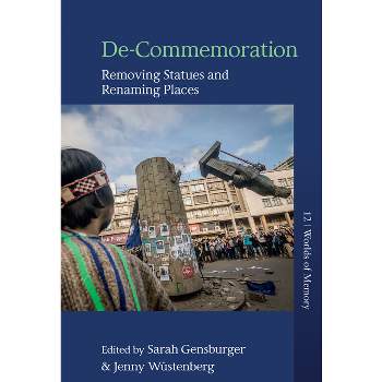 De-Commemoration - (Worlds of Memory) by  Sarah Gensburger & Jenny Wüstenberg (Hardcover)