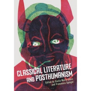 Classical Literature and Posthumanism - by  Giulia Maria Chesi & Francesca Spiegel (Paperback) - 1 of 1