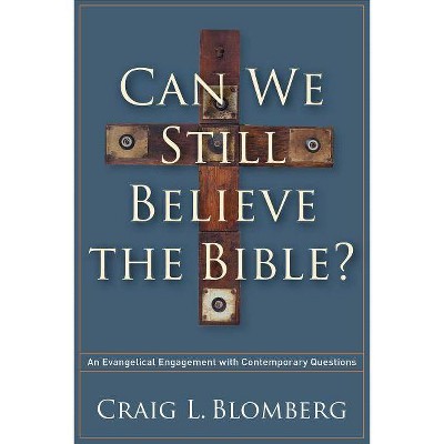 Can We Still Believe the Bible? - by  Craig L Blomberg (Paperback)