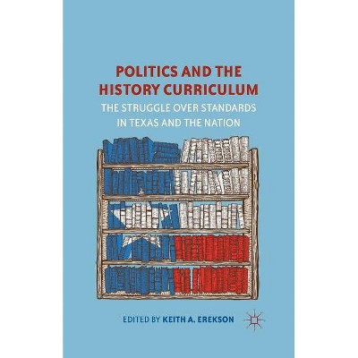 Politics and the History Curriculum - by  K Erekson (Paperback)