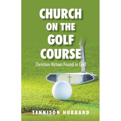 Church on the Golf Course - by  Tennison Hubbard (Paperback)