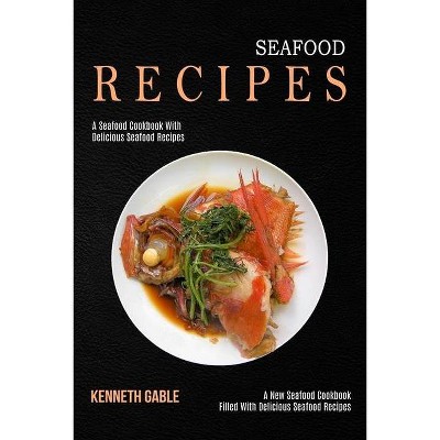 Seafood Recipes - by  Kenneth Gable (Paperback)