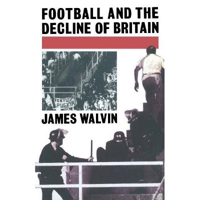 Football and the Decline of Britain - by  J Walvin (Paperback)