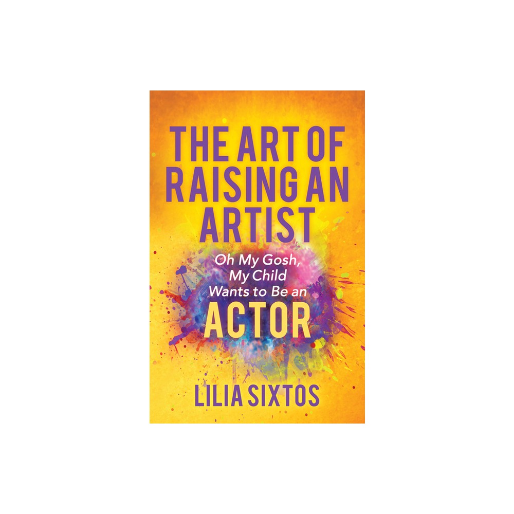 The Art of Raising an Artist - by Lilia Sixtos (Paperback)