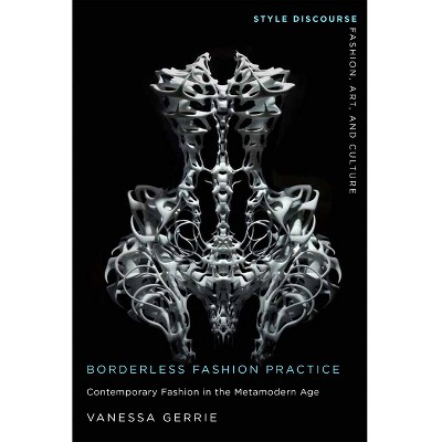 Borderless Fashion Practice - (Style Discourse: Fashion, Art, and Culture) by  Vanessa Gerrie (Paperback)