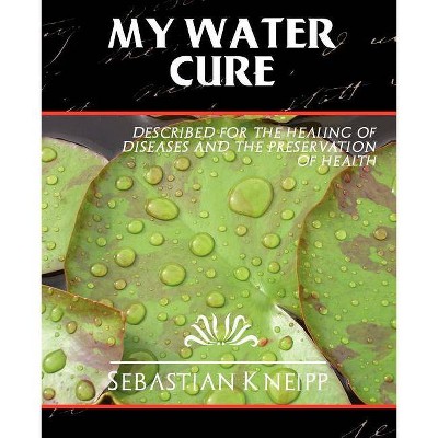 My Water-Cure - by  Kneipp Sebastian Kneipp & Sebastian Kneipp (Paperback)