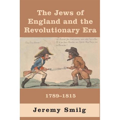 The Jews of England and the Revolutionary Era - by  Jeremy Smilg (Hardcover)