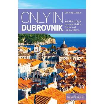 Only in Dubrovnik - (Only in Guides) by  Duncan J D Smith (Paperback)