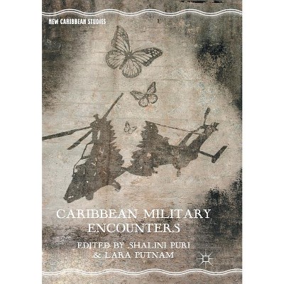 Caribbean Military Encounters - (New Caribbean Studies) by  Shalini Puri & Lara Putnam (Paperback)