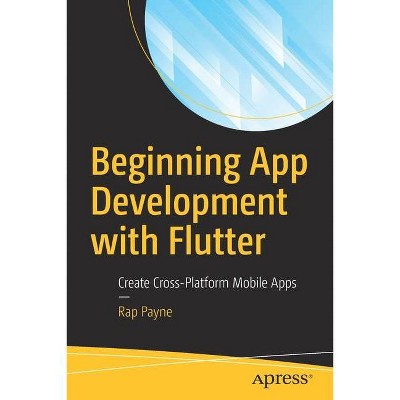 Beginning App Development with Flutter - by  Rap Payne (Paperback)