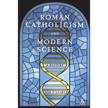 Roman Catholicism and Modern Science - by  Don O'Leary (Paperback)