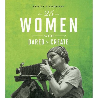 25 Women Who Dared to Create - (Daring Women) by  Rebecca Stanborough (Hardcover)