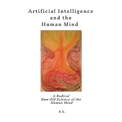 Artificial Intelligence and the Human Mind - by  B K (Paperback)