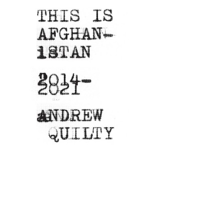 This Is Afghanistan - by  Andrew Quilty (Hardcover)