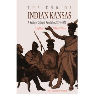 The End of Indian Kansas - by  Craig Miner & William E Unrau (Paperback) - 1 of 1