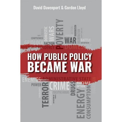 How Public Policy Became War, 700 - by  David Davenport & Gordon Lloyd (Hardcover)