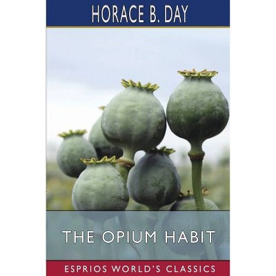 The Opium Habit (Esprios Classics) - by  Horace B Day (Paperback)