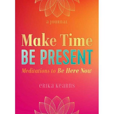 Make Time, Be Present - by  Erika Kearns (Paperback)