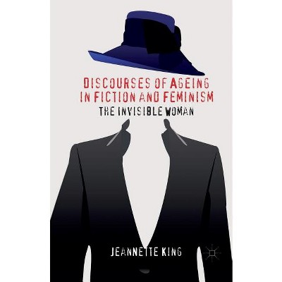 Discourses of Ageing in Fiction and Feminism - by  J King (Paperback)