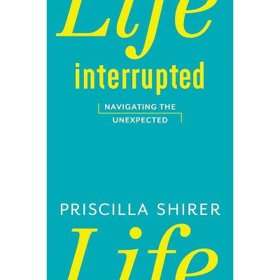 Life Interrupted - by  Priscilla Shirer (Paperback)