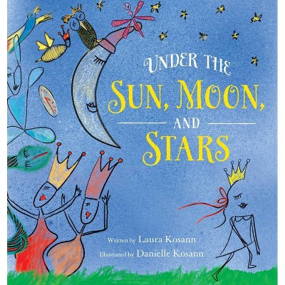 Under the Sun, Moon, and Stars - by  Laura Kosann (Hardcover)