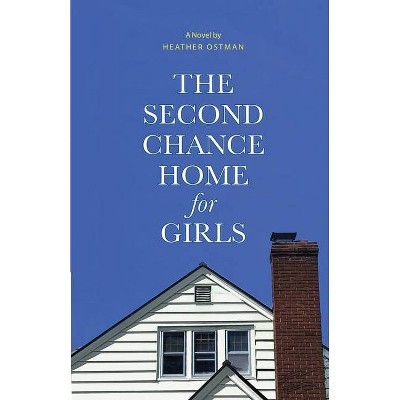 The Second Chance Home for Girls - by  Heather Ostman (Paperback)