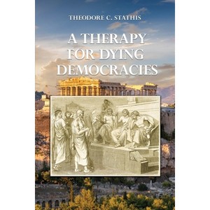 A Therapy for Dying Democracies - by  Theodore C Stathis (Paperback) - 1 of 1