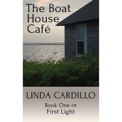 The Boat House Cafe - (First Light) by  Linda Cardillo (Paperback)