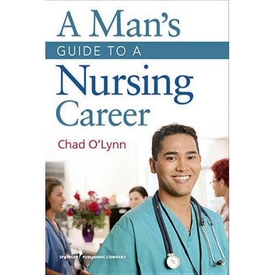 A Man's Guide to a Nursing Career - by  Chad O'Lynn (Paperback)