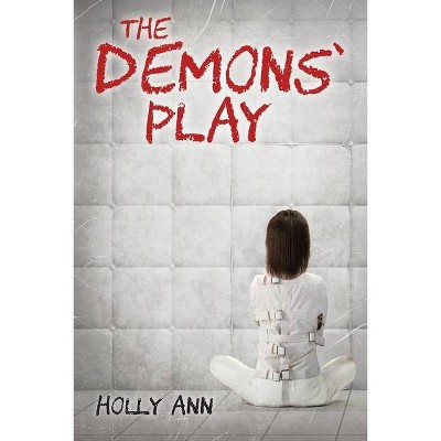 The Demons' Play - by  Holly Ann (Paperback)