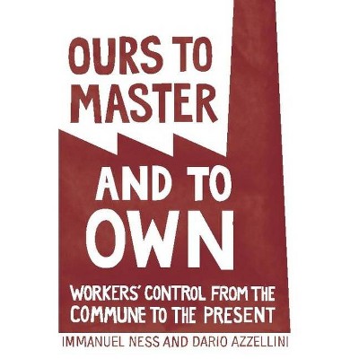 Ours to Master and to Own - by  Dario Azzellini & Immanuel Ness (Paperback)