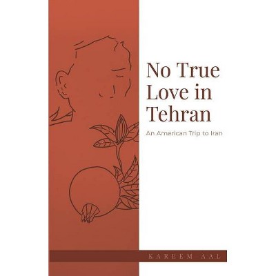 No True Love in Tehran - by  Kareem Aal (Paperback)