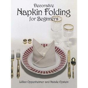 Decorative Napkin Folding for Beginners - (From Stencils and Notepaper to Flowers and Napkin Folding) by  Lillian Oppenheimer & Natalie Epstein - 1 of 1