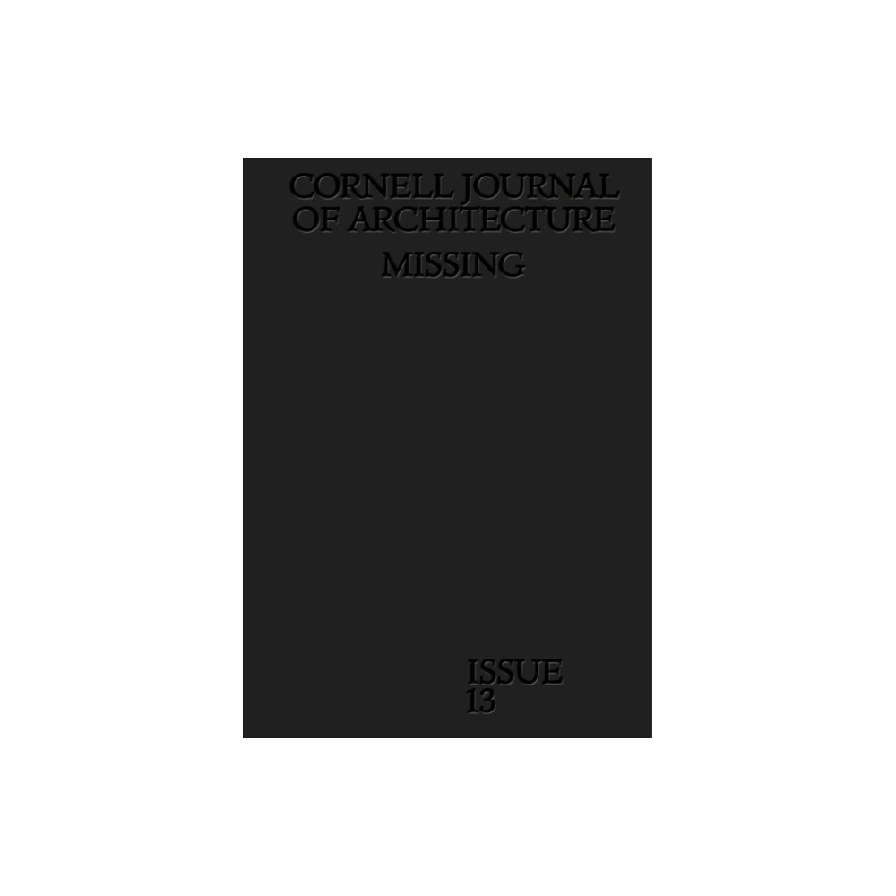 Cornell Journal of Architecture 13 - by Val Warke & Emma Silverblatt & Gracie Meek & Duncan Steele (Paperback)