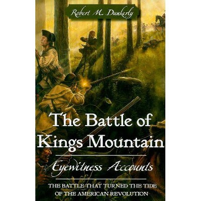 The Battle of Kings Mountain - by  Robert M Dunkerly (Paperback)