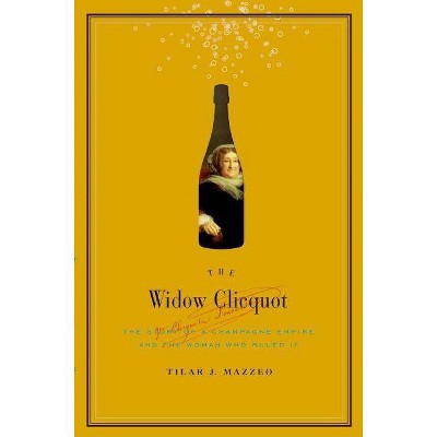 The Widow Clicquot - by  Tilar J Mazzeo (Hardcover)