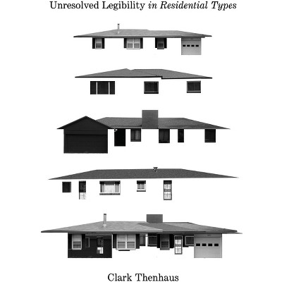 Unresolved Legibility in Residential Types - by  Clark Thenhaus (Paperback)