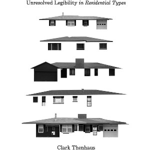 Unresolved Legibility in Residential Types - by  Clark Thenhaus (Paperback) - 1 of 1