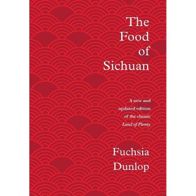 The Food of Sichuan - by  Fuchsia Dunlop (Hardcover)