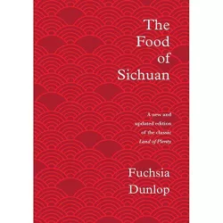 The Food of Sichuan - by  Fuchsia Dunlop (Hardcover)