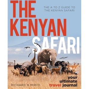 The A to Z Guide to the Kenyan Safari - by  Richard G Miriti (Paperback) - 1 of 1