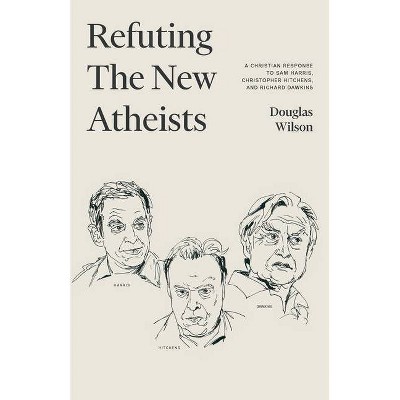 Refuting the New Atheists - by  Douglas Wilson (Paperback)