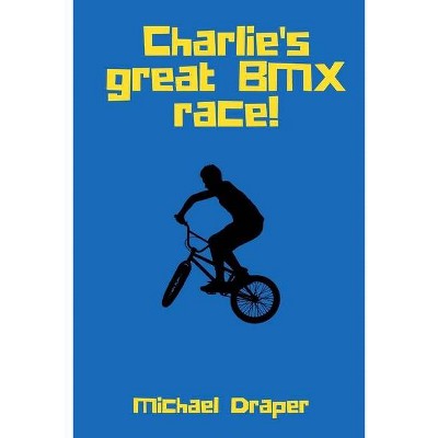 Charlie's Great BMX Race! - by  Michael Draper (Paperback)