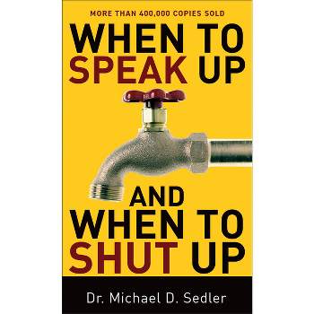 When to Speak Up and When to Shut Up - by  Michael D Sedler (Paperback)