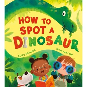 How to Spot a Dinosaur - by  Suzy Senior (Hardcover) - 1 of 4