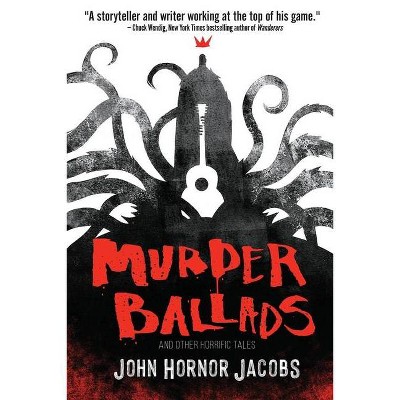 Murder Ballads and Other Horrific Tales - by  John Hornor Jacobs (Paperback)