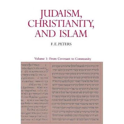 Judaism, Christianity, and Islam: The Classical Texts and Their Interpretation, Volume I - (Judaism, Christianity & Islam) by  F E Peters (Paperback)