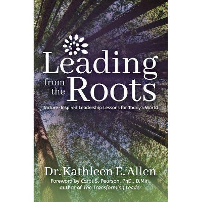 Leading from the Roots - by  Kathleen E Allen (Paperback)